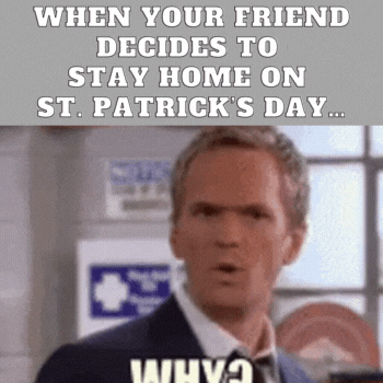 friend decides to stay home on St. Patricks Day…